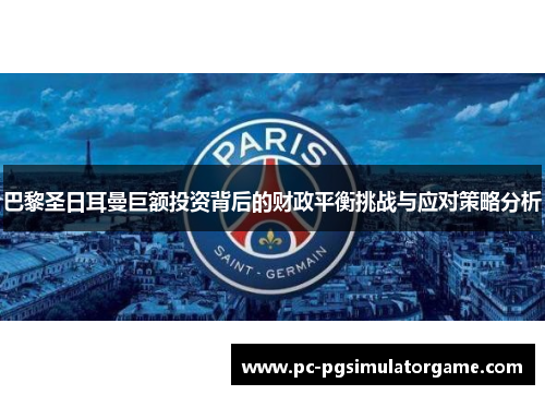 巴黎圣日耳曼巨额投资背后的财政平衡挑战与应对策略分析
