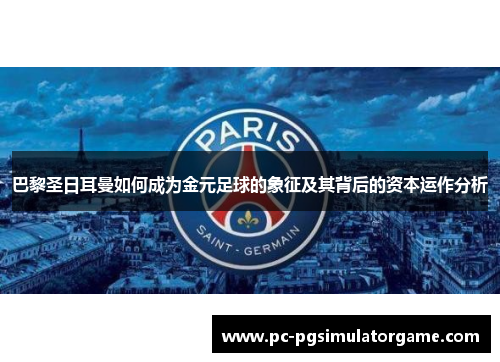 巴黎圣日耳曼如何成为金元足球的象征及其背后的资本运作分析