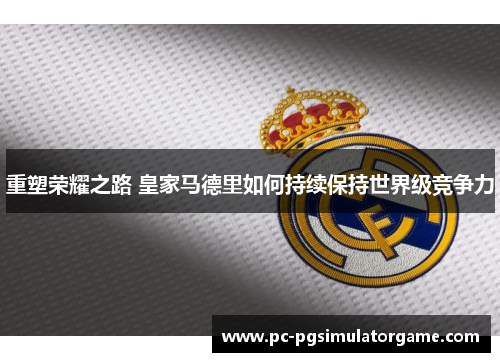 重塑荣耀之路 皇家马德里如何持续保持世界级竞争力