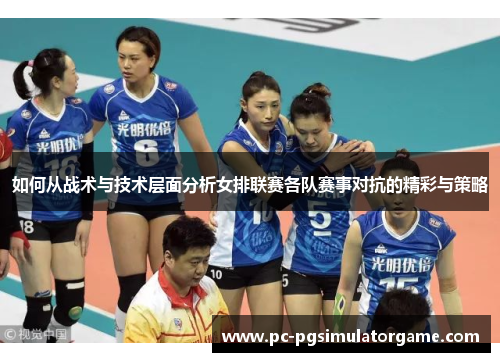 如何从战术与技术层面分析女排联赛各队赛事对抗的精彩与策略