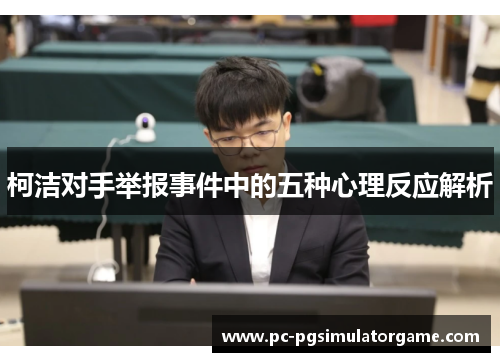 柯洁对手举报事件中的五种心理反应解析