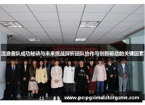 流浪者队成功秘诀与未来挑战探析团队协作与创新驱动的关键因素