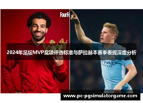 2024年足坛MVP奖项评选标准与萨拉赫本赛季表现深度分析