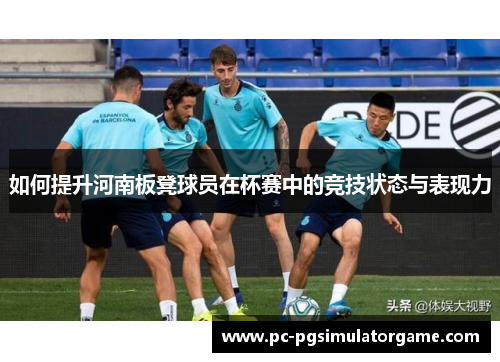 如何提升河南板凳球员在杯赛中的竞技状态与表现力
