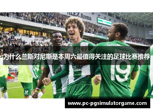 为什么兰斯对尼斯是本周六最值得关注的足球比赛推荐