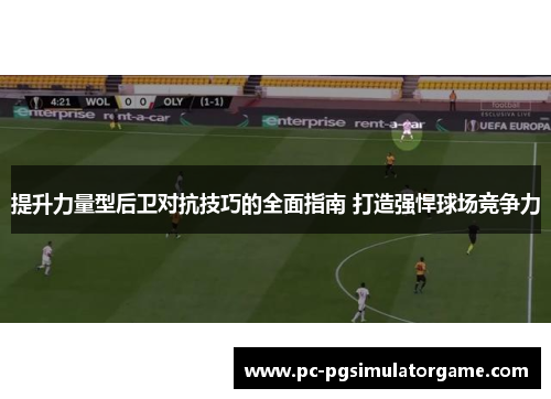 提升力量型后卫对抗技巧的全面指南 打造强悍球场竞争力