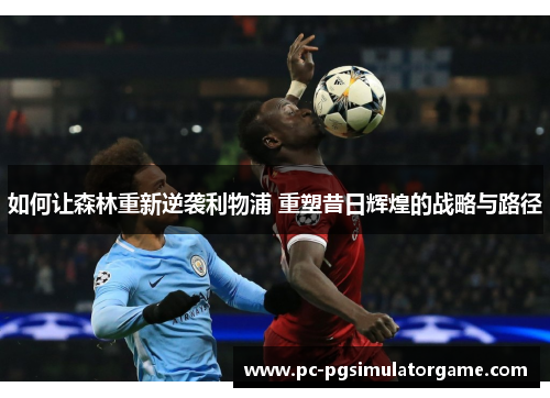 如何让森林重新逆袭利物浦 重塑昔日辉煌的战略与路径