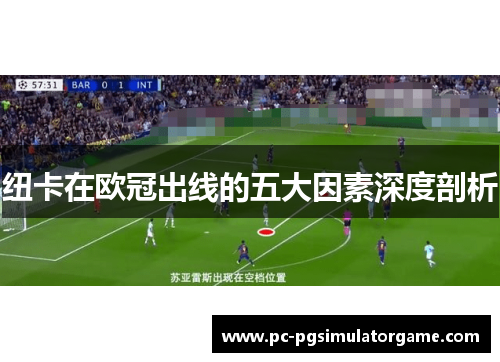 纽卡在欧冠出线的五大因素深度剖析