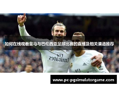 如何在线观看皇马与巴伦西亚足球比赛的直播及相关渠道推荐