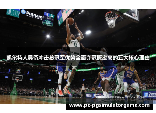 凯尔特人具备冲击总冠军优势全面夺冠概率高的五大核心理由