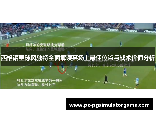 西格诺里球风独特全面解读其场上最佳位置与战术价值分析