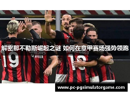 解密那不勒斯崛起之谜 如何在意甲赛场强势领跑 解密那不勒斯崛起之谜 如何在意甲赛场强势领跑