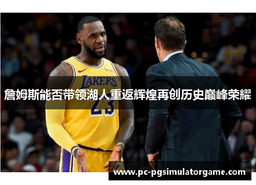 詹姆斯能否带领湖人重返辉煌再创历史巅峰荣耀