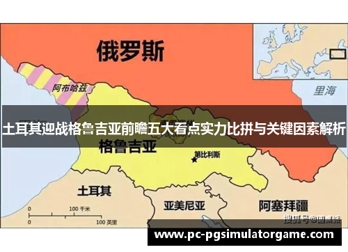 土耳其迎战格鲁吉亚前瞻五大看点实力比拼与关键因素解析