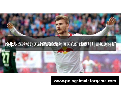 哈弗茨点球被判无效背后隐藏的原因和足球裁判判罚规则分析